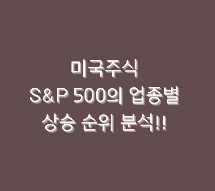  미국주식 S&P 500의 업종별 상승 순위 분석!!