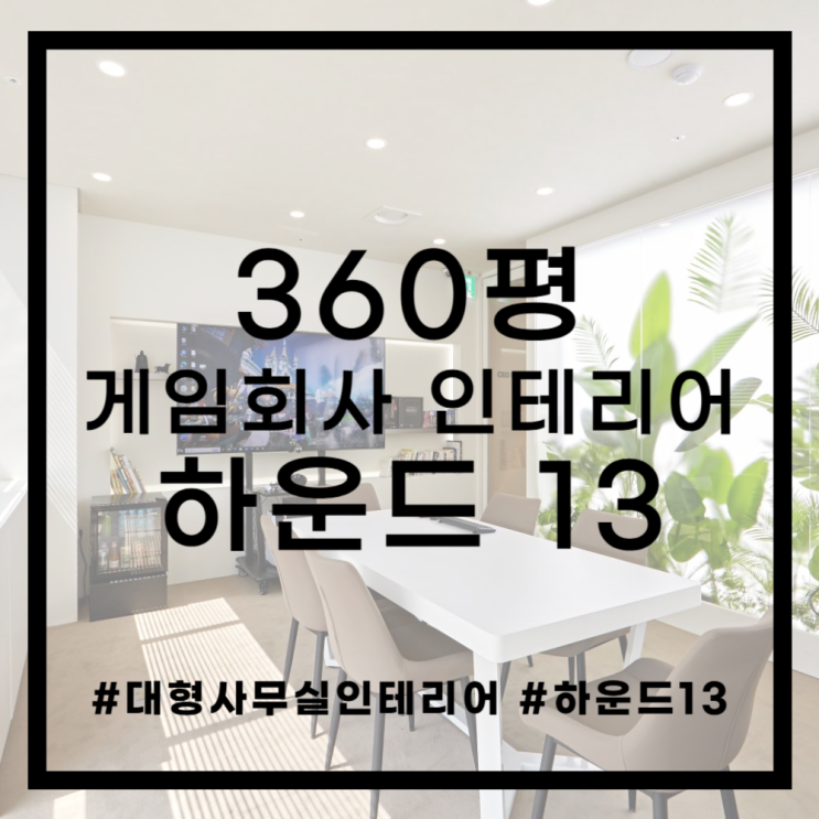  대형 사무실 인테리어 ㅣ 360평의 컨셉을 살린  하운드13(HOUND13) 인테리어 -1부-