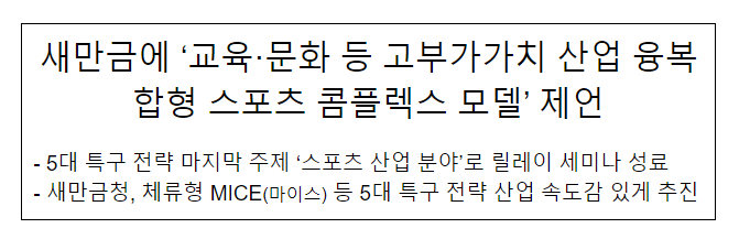 새만금에 ‘교육·문화 등 고부가가치 산업 융복합형 스포츠 콤플렉스 모델’ 제언 새만금에 ‘교육·문화 등 고부가가치 산업 융복합형 스포츠 콤플렉스 모델’ 제언