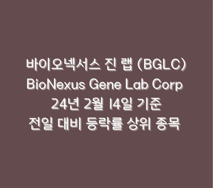  바이오넥서스 진 랩 (BGLC) BioNexus Gene Lab Corp / 24년 2월 14일 기준 전일 대비 등락률 상위 종목