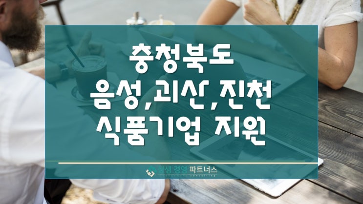  충북 음성군 괴산군 진천군 식품기업 휴게시설 및 산업안전 정부 정책 지원