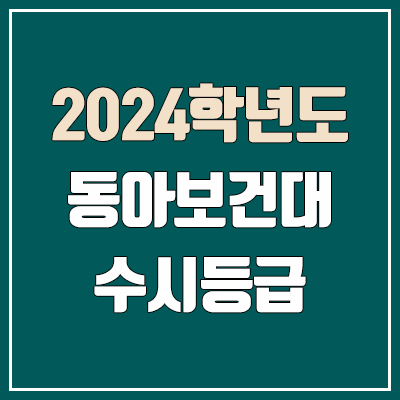 동아보건대학교 수시등급 (2024, 예비번호, 동아보건대 커트라인) 동아보건대학교 수시등급 (2024, 예비번호, 동아보건대 커트라인)