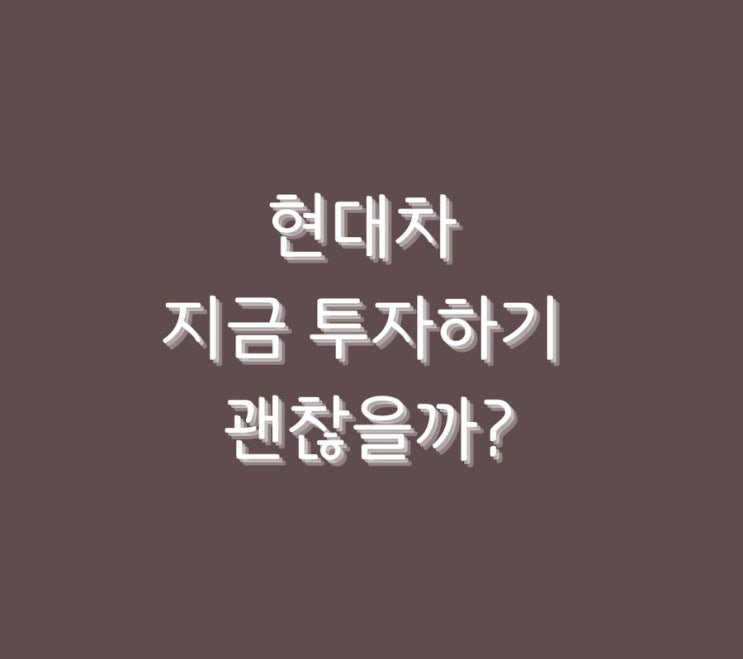  현대차 지금 투자하기 괜찮을까?