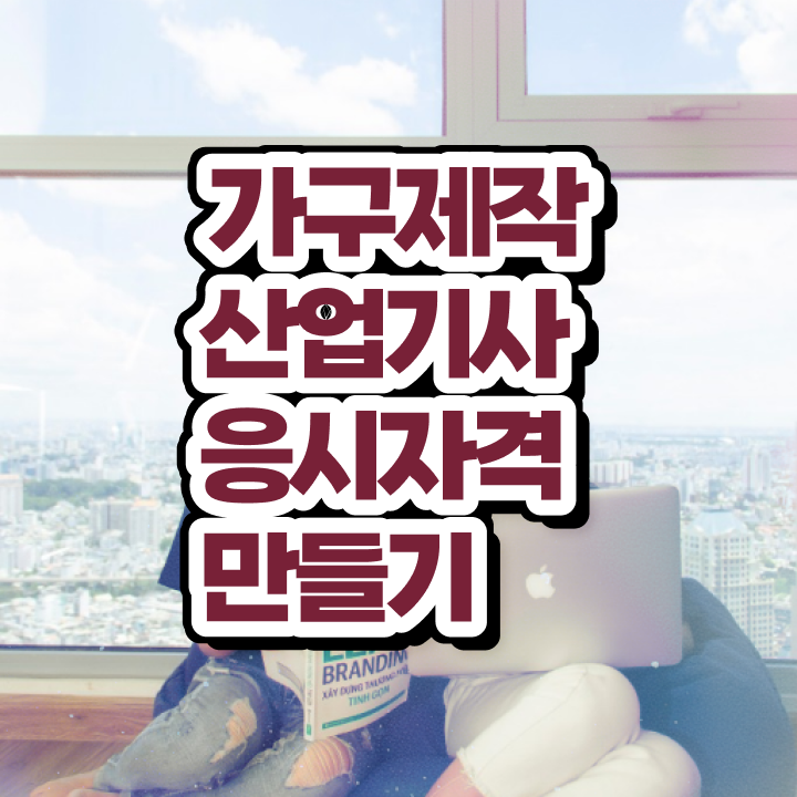  가구제작산업기사실기 가구제작산업기사 시험응시자격 독학으로 15주만에 성공한 전략