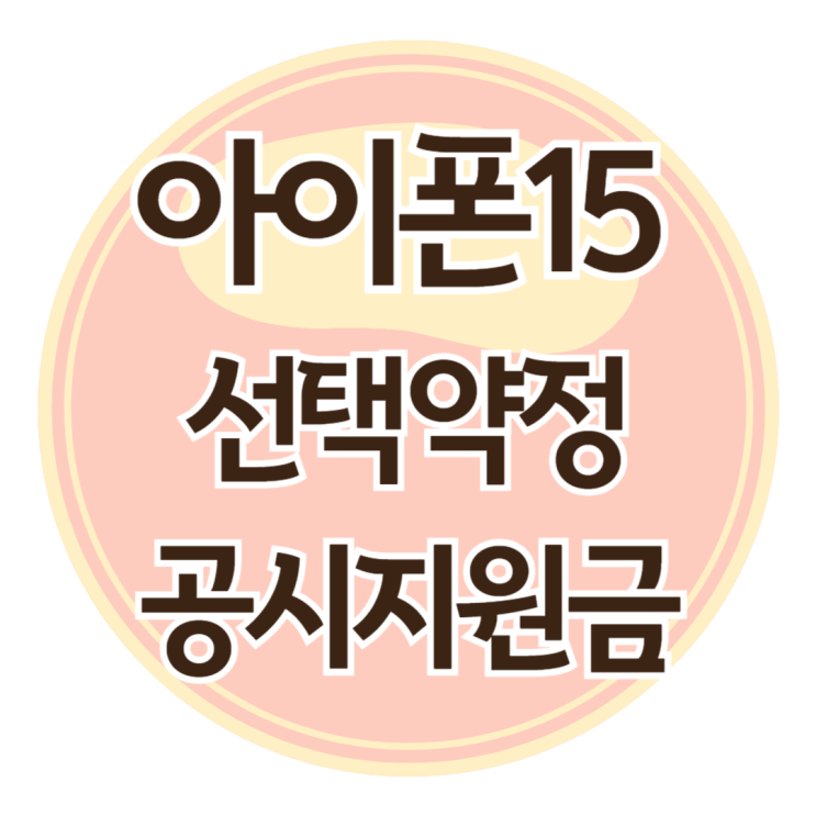  아이폰15 선택약정 공시지원금 비교 보조금 추가