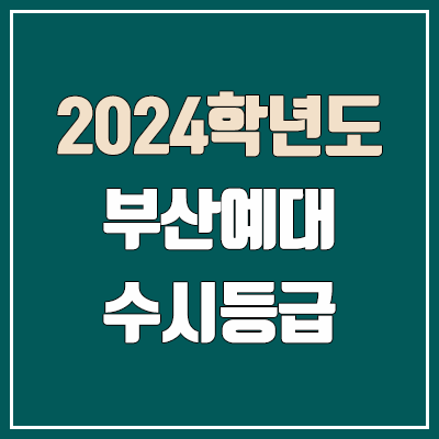 부산예대 수시등급 (2024, 예비번호, 부산예술대학교 커트라인) 부산예대 수시등급 (2024, 예비번호, 부산예술대학교 커트라인)