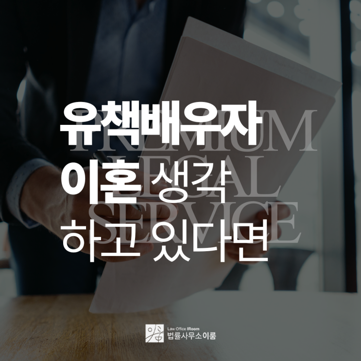  유책배우자 이혼소송을 고려하고 있다면, 교대이혼가사변호사 직접 상담