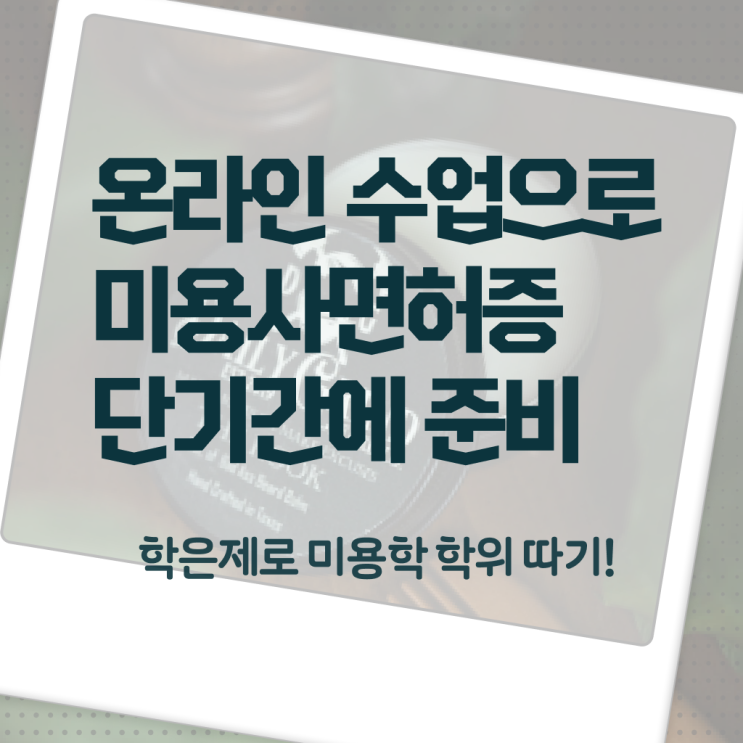  과정 합격 못해도 , 학은제 미용학으로 헤어미용자격증 6개월 만에 갖출 수 있었어요