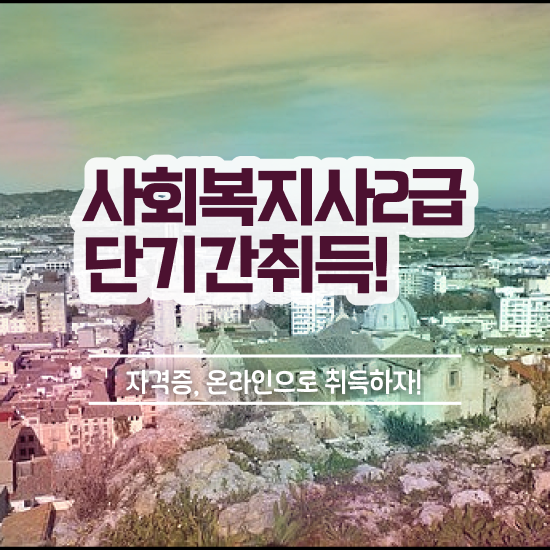  전주 사회복지사학점은행싼곳 ~ 사회복지사2급 고졸도 인강으로 편하게
