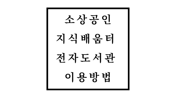  소상공인 지식배움터 전자도서관 이용방법