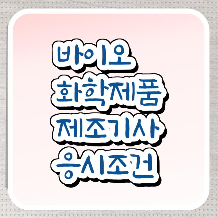  바이오화학제품제조기사 시험응시조건 인강만 듣고 15주 동안 완료한 노하우