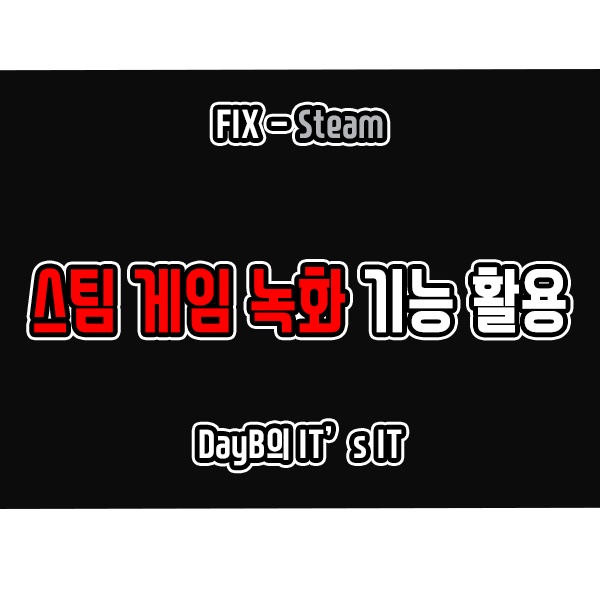 게임 플랫폼 앱 스팀 STEAM 게임 녹화 기능 활성화 및 사용 방법 게임 플랫폼 앱 스팀 STEAM 게임 녹화 기능 활성화 및 사용 방법