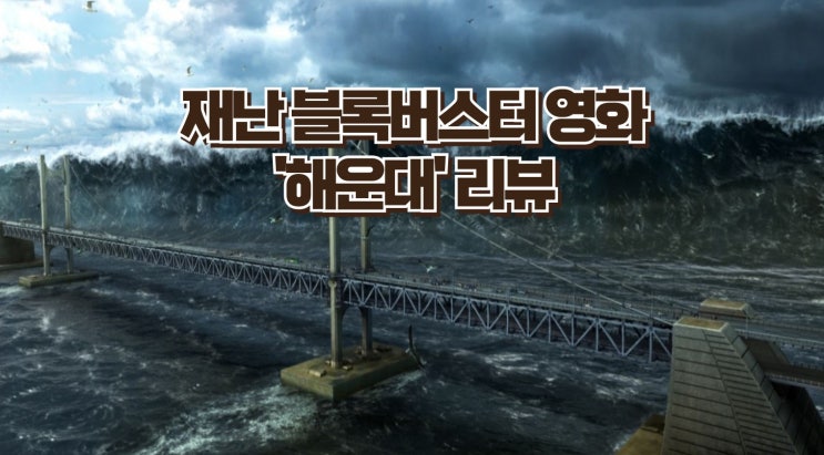 영화 '해운대' 영화 리뷰 - 한국 최초 재난 블록버스터. 재난과 사랑의 이야기