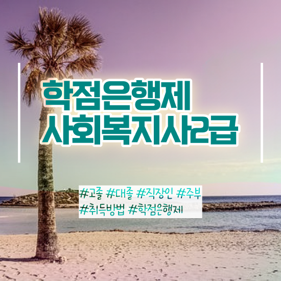  세종시 사회복지사의장점 ? 사회복지사2급 학력 상관없이 학점은행제 활용하여 간편하게