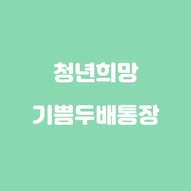  청년희망기쁨두배통장 전국으로 확대 가능성 혜택 조건 알아보기