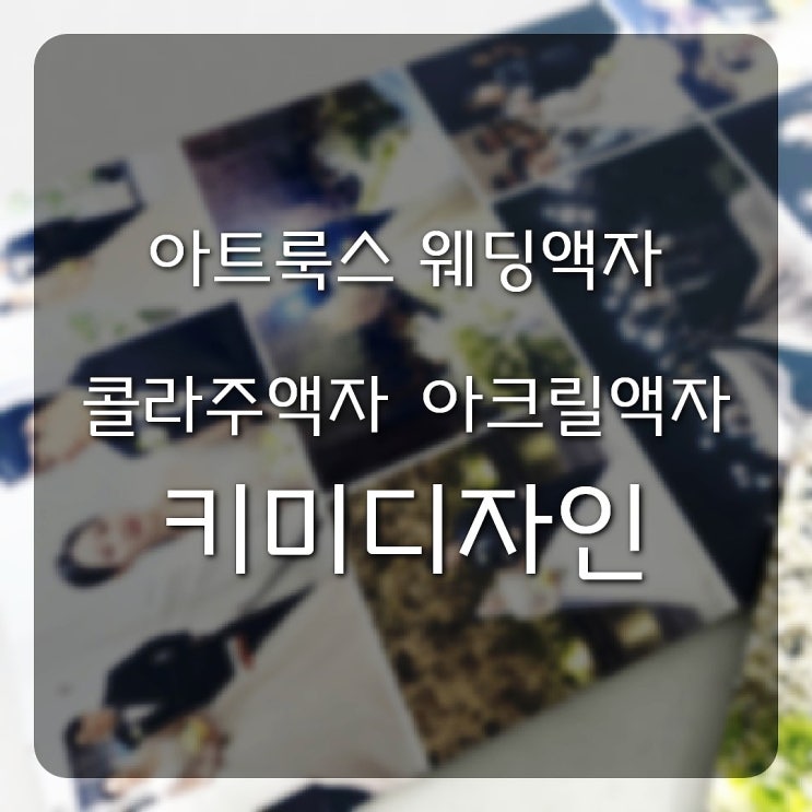  아크릴 아트룩스차이점 웨딩액자 콜라주액자 포토테이블 키미디자인 후기
