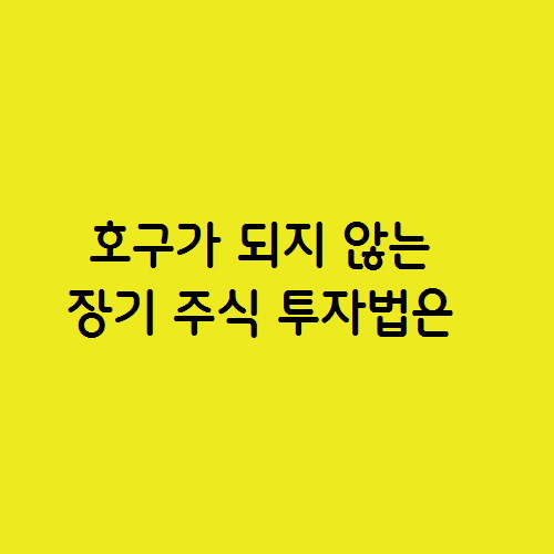 외국인이나 기관의 호구가 되지 않는 장기 주식 투자법은