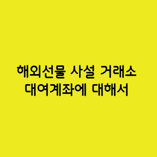  해외선물 사설 거래소 대여계좌에 대해서