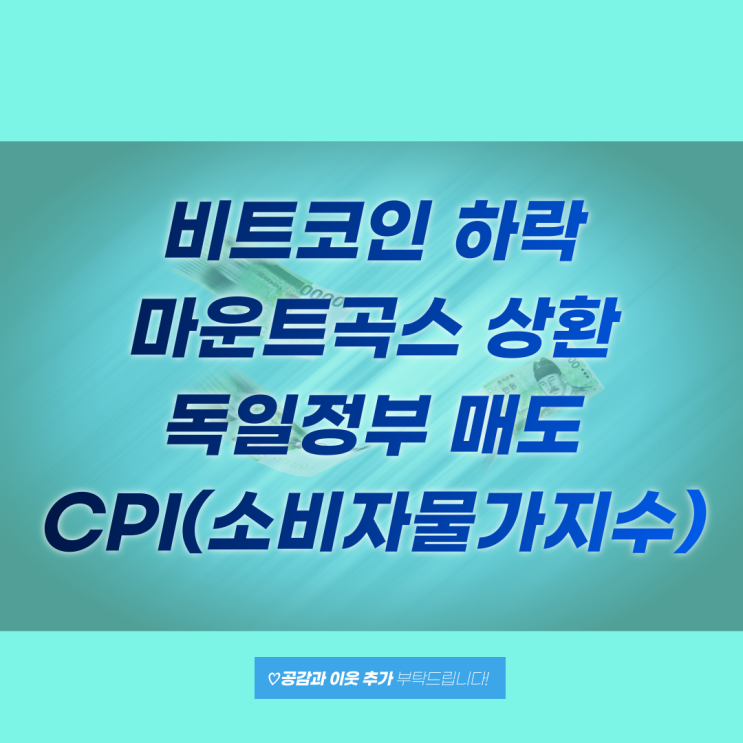  비트코인 하락과 마운트곡스 상환, 독일정부의 매도, CPI 발표와 전망