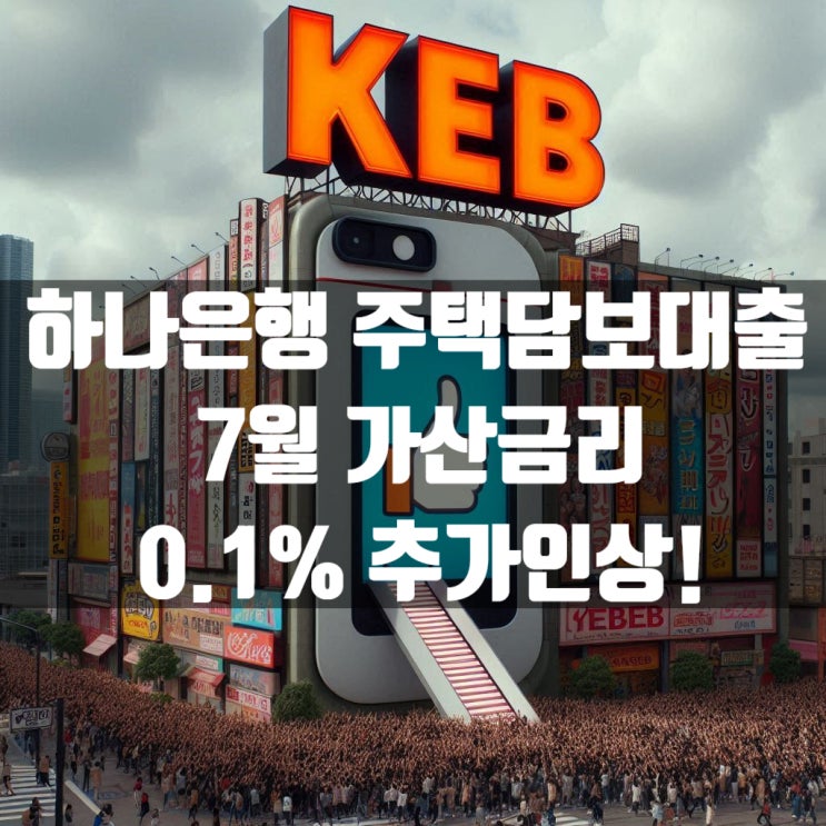  KEB하나은행 주택담보대출 7월 가산금리 0.1% 추가인상했습니다!