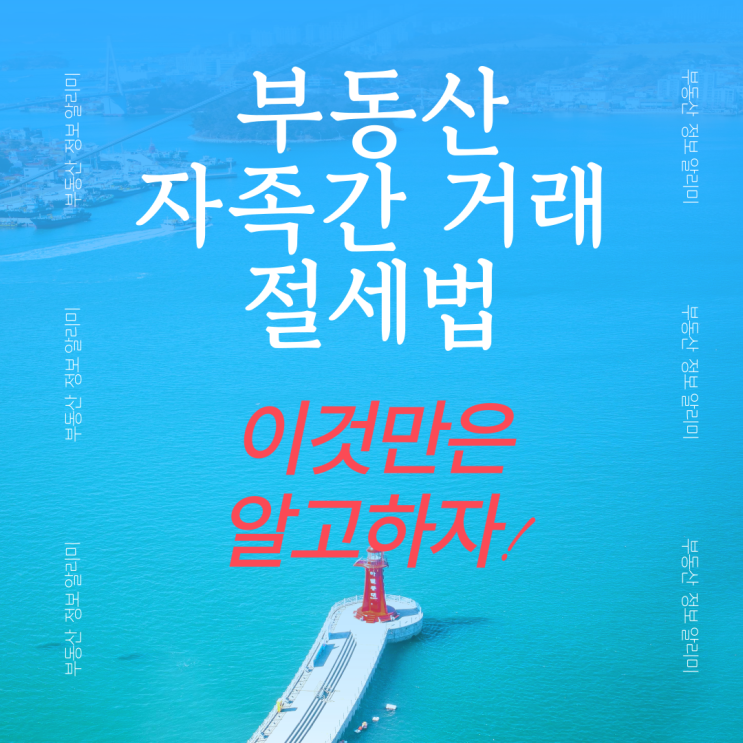  부동산 가족간 거래 절세법 이것만은 알고 하자!