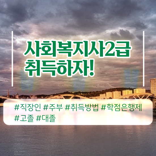  사회복지2급추천 ~ 사회복지사 대학진학없이 온라인 과정으로 쉽고 빠르게