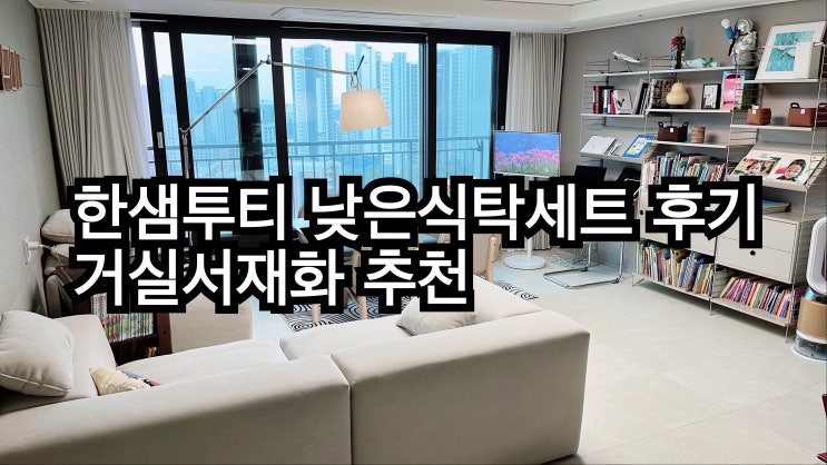  내돈내산 한샘 투티 낮은식탁추천 / 거실서재화 인테리어 후기