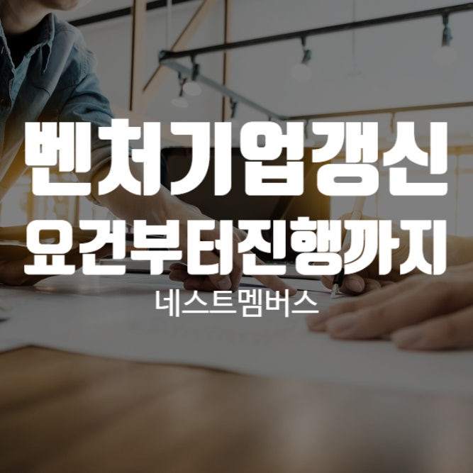  벤처기업갱신 요건과 진행과정은 어떻게 될까?