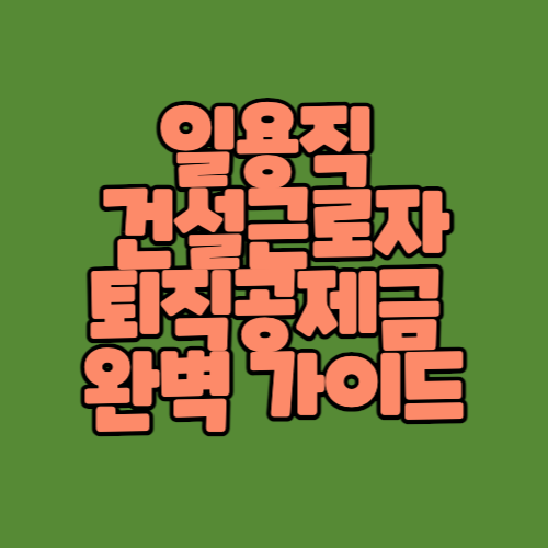  일용직 퇴직금, 실업급여 이직확인서와 정년퇴직: 건설근로자 퇴직공제금 완벽 가이드