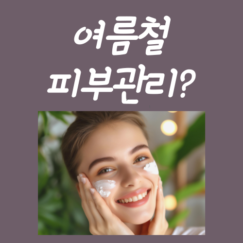  여름철 피부관리법? 이 3가지만 알면 끝입니다