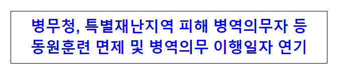 병무청, 특별재난지역 피해 병역의무자 등 동원훈련 면제 및 병역의무 이행일자 연기 병무청, 특별재난지역 피해 병역의무자 등 동원훈련 면제 및 병역의무 이행일자 연기