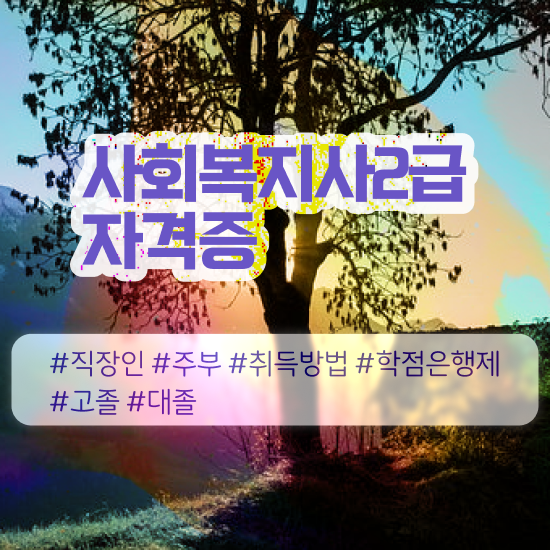  청주 학교사회복지사 취업 사회복지사2급 학력 상관없이 학점은행제로 간편하게