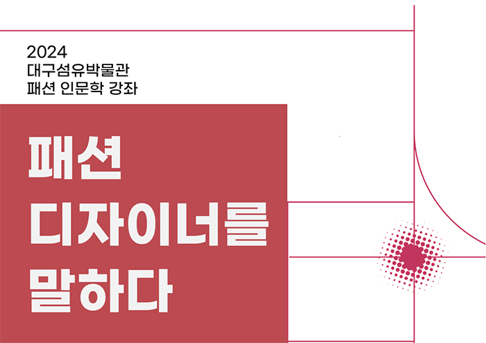  대구섬유박물관(dtmuseum.org), ‘패션디자이너를 말하다’ 패션 인문학 강좌 개최