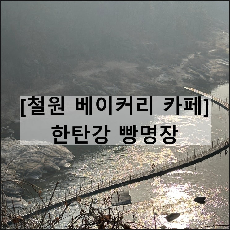  한탄강 빵명장 | 철원 대형카페 뷰맛집 서울근교 가볼만한곳