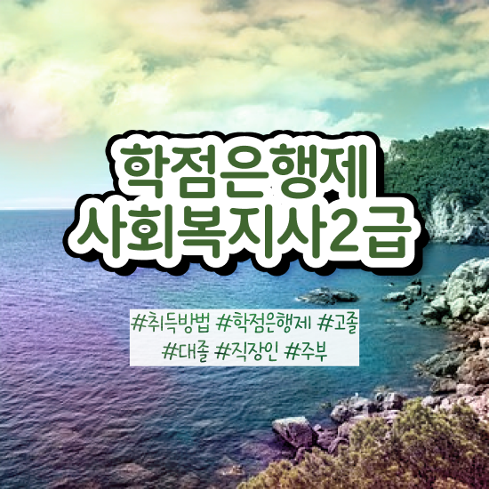  천안 사회복지사공무원연봉 사회복지사2급 조건이 안돼도 학점은행제 활용하여 편하게