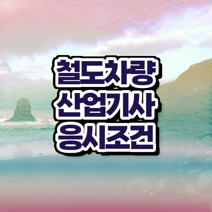 철도차량산업기사 시험응시조건 인강으로 4달만에 준비한 후기