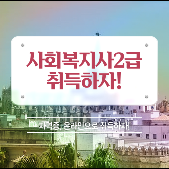  김포 사회복지사2급 경력없어도 온라인 수업으로 빠르게