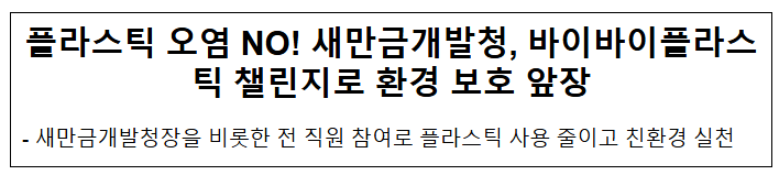 플라스틱 오염 NO! 새만금개발청, 바이바이플라스틱 챌린지로 환경 보호 앞장 플라스틱 오염 NO! 새만금개발청, 바이바이플라스틱 챌린지로 환경 보호 앞장
