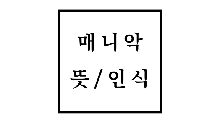  매니악 뜻과 사회적 인식 및 대응방법