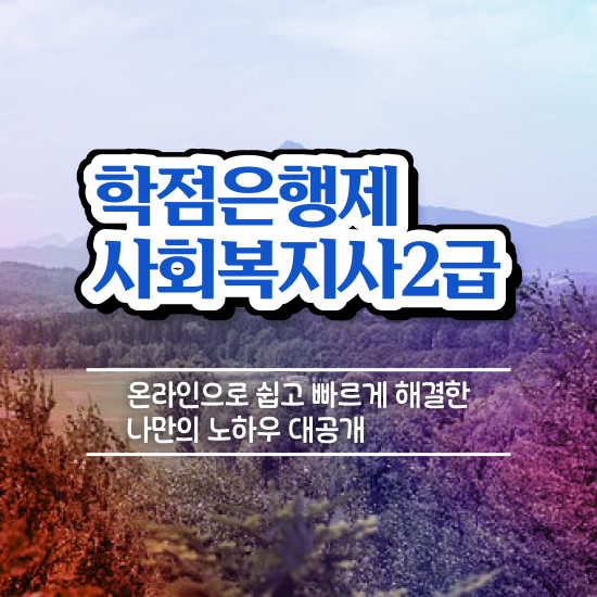  사회복지사2급 과제 사회복지사 경력없어도 학점은행제 활용하여 편하게