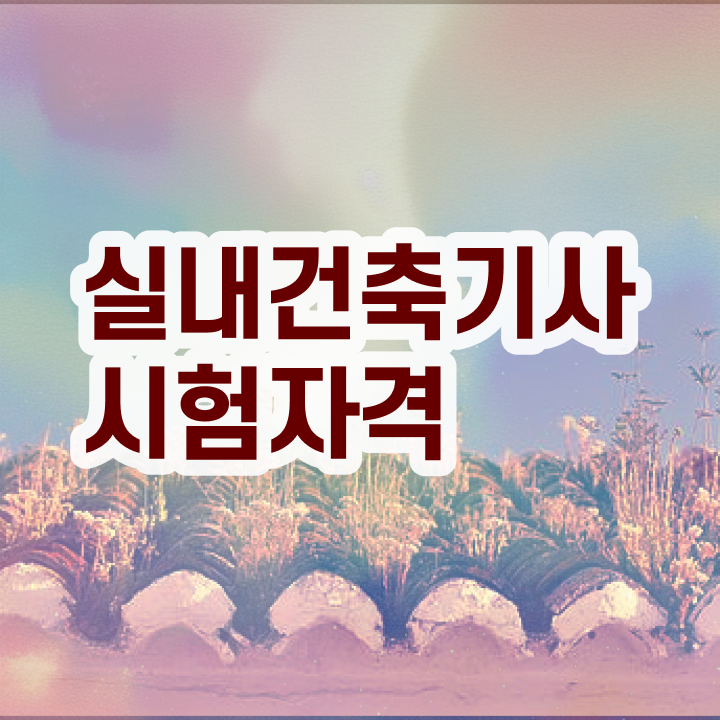  실내건축기사 학점은행제 실내건축기사 시험응시조건 인강으로 5달만에 끝낸 전략