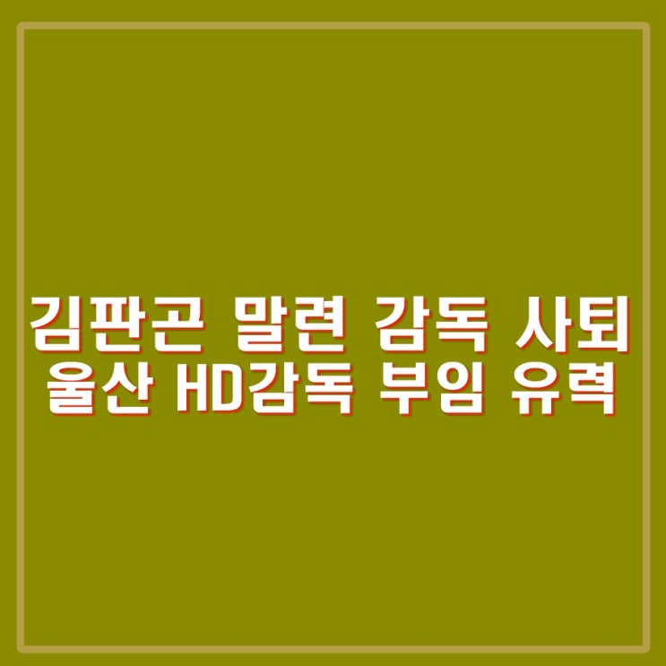 <b>김판곤</b> <b>울산</b> HD 감독 부임 유력. 말레이시아 국가대표 감독직... 