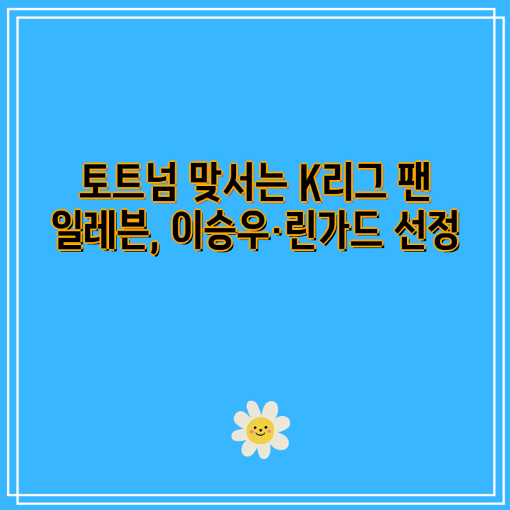 <b>토트넘</b> 맞서는 K리그 팬 일레븐, 이승우·<b>린가드</b> 선정