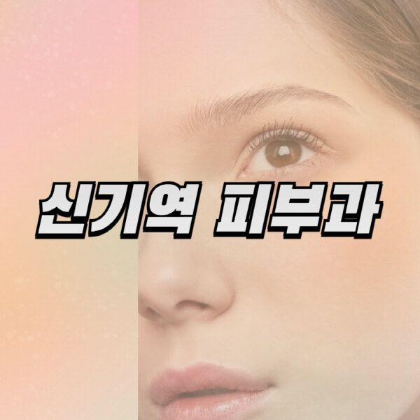  신기역 일요일 진료 피부과 추천! 리프팅, 보톡스, 필러, 레이저제모, 여드름 정보