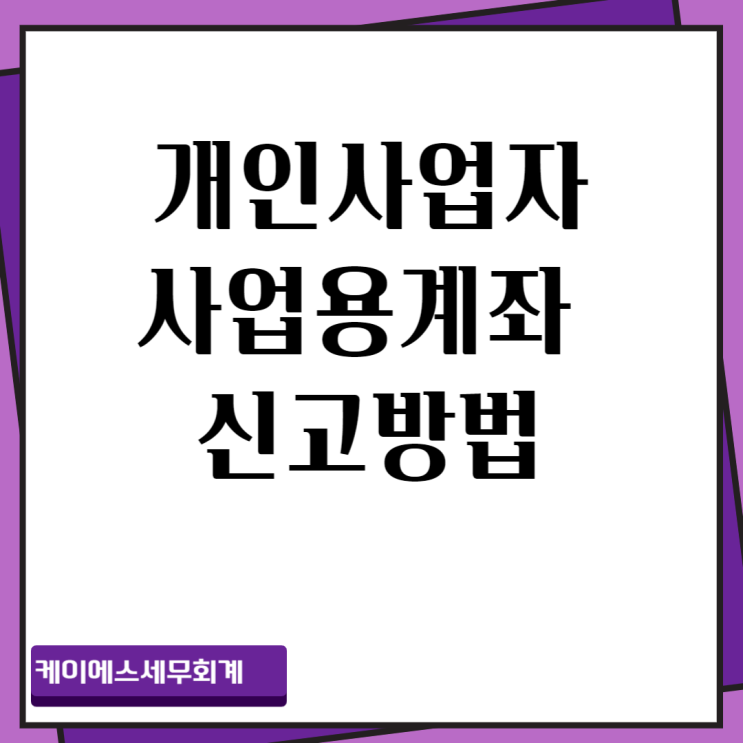  사업용계좌 등록 방법 및 미신고 미사용 시 가산세 불이익 맞습니다