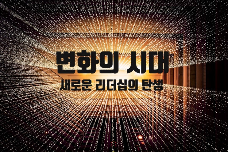  변화의 시대, 새로운 리더십의 탄생