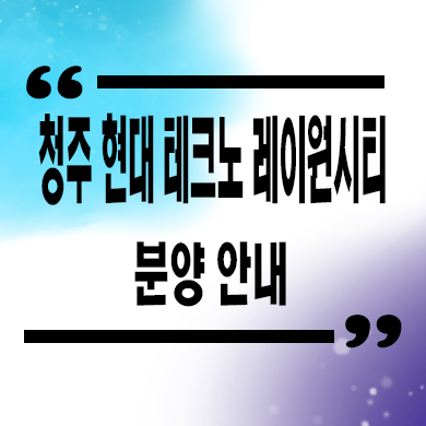  청주 현대 테크노 레이원시티 민간임대아파트 송절1지구 10년전세 신축 분양가