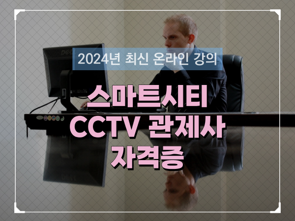  cctv 통합관제요원 , CCTV 관제사 자격증 온라인 교육원 통해서 빠르게