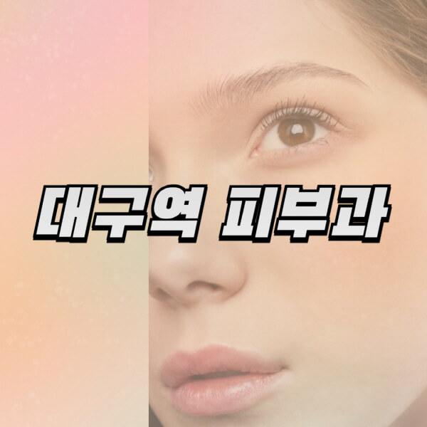  대구 피부과 잘하는 곳과 전문의는?