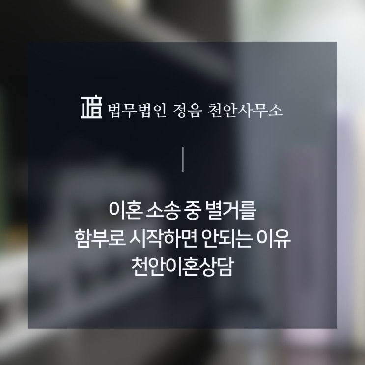  이혼 소송 중 별거를 함부로 시작하면 안 되는 이유 천안이혼상담
